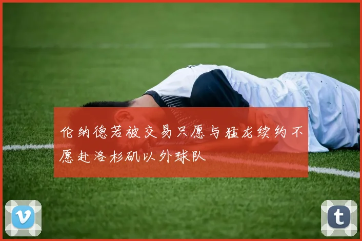 伦纳德若被交易只愿与猛龙续约不愿赴洛杉矶以外球队